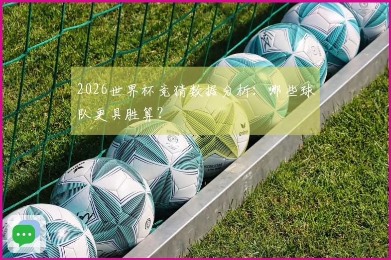 2026世界杯竞猜数据分析：哪些球队更具胜算？